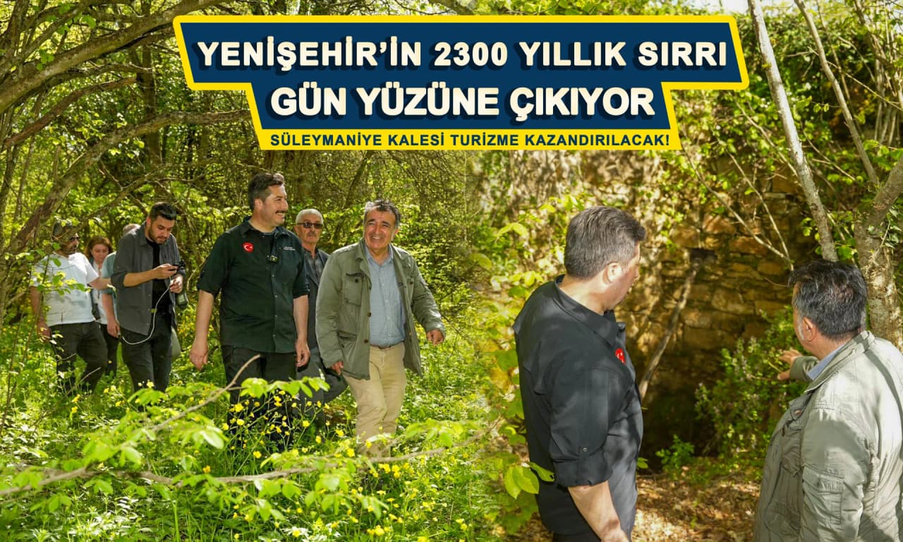 YENİŞEHİR’İN 2300 YILLIK SIRRI GÜN YÜZÜNE ÇIKIYOR: SÜLEYMANİYE KALESİ TURİZME KAZANDIRILACAK!